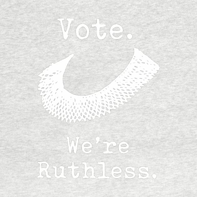 Feminist Vote We're Ruthless RBG Act Accordingly Design by OTM Sports & Graphics